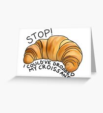 I could’ve dropped my croissant ! Greeting Card