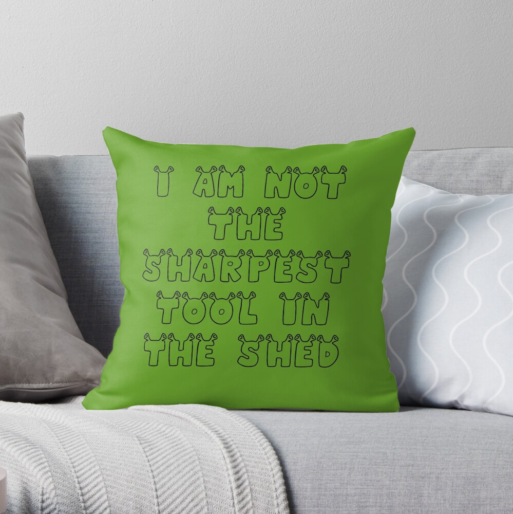 I Am Not The Sharpest Tool In The Shed Throw Pillow