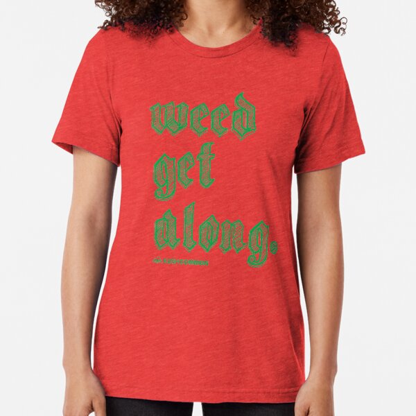 Weed Get Along Tri-blend T-Shirt