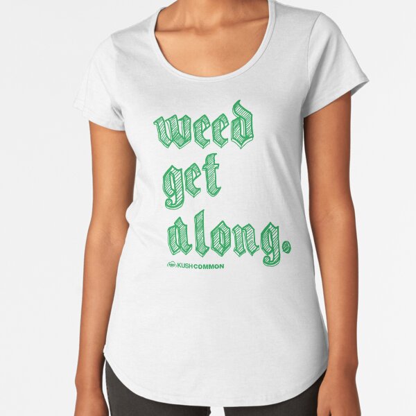Weed Get Along Premium Scoop T-Shirt