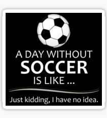 Soccer Gifts for Football and Futbol Lovers - A Day Without Soccer is Like Sticker