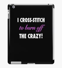 I Cross Stitch To Burn Off The Crazy iPad Case/Skin