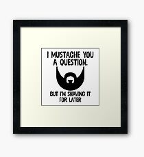 I Mustache You A Question - Funny Beard Mustache Sticker T-Shirt Pillow Framed Print