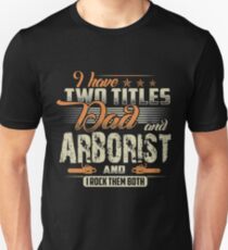I HAVE TWO TITLES DAD AND ARBORIST Unisex T-Shirt