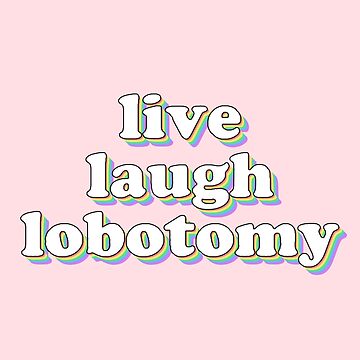 Artwork thumbnail, live laugh lobotomy by snazzyseagull