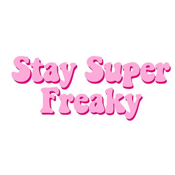 Stay freaky