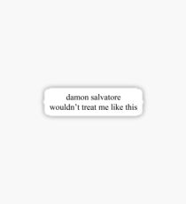 damon salvatore wouldn't treat me like this - sticker Sticker