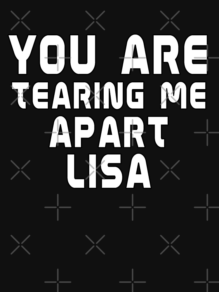 youre tearing me apart lisa shirt