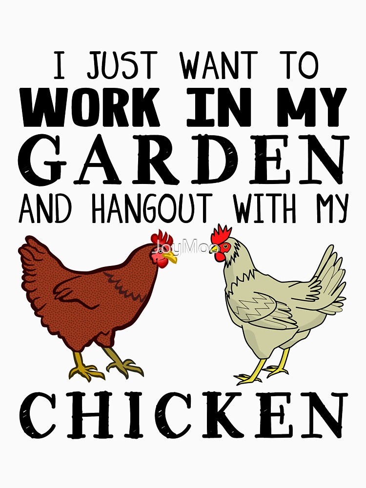 I Just Want To Work In My Garden And Hangout With My Chicken by JoyMoo