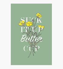 Suck it Up Buttercup Photographic Print