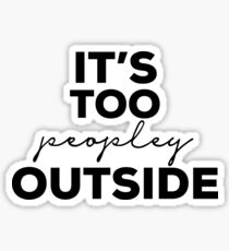 Its Too Peopley Outside Sticker