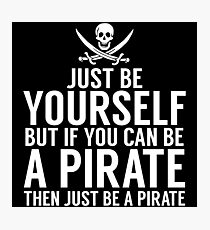 Be Yourself, But Be A Pirate Photographic Print