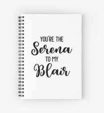 You're the Serena to my Blair Spiral Notebook