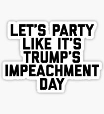 Lets Party Like Its Trumps Impeachment Day Sticker