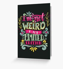 Im not weird, I am limited edition. Greeting Card