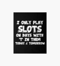 Slot Machine Funny Design - I Only Play Slots On Days With T In Them Today And Tomorrow Art Board