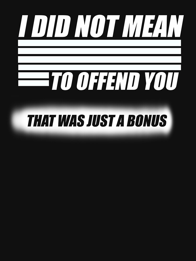 i-didn-t-mean-to-offend-you-women-s-t-shirt-by-val-universe-redbubble