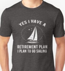Yes I Have A Retirement Plan Go Sailing Funny Unisex T-Shirt