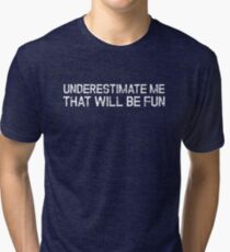 Underestimate Me That'll Be Fun Funny Quote Tri-blend T-Shirt
