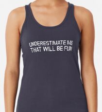 Underestimate Me That'll Be Fun Funny Quote Women's Tank Top