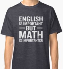 English Is Important But Math Is Importanter Funny Classic T-Shirt