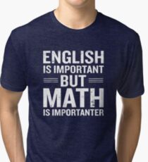 English Is Important But Math Is Importanter Funny Tri-blend T-Shirt