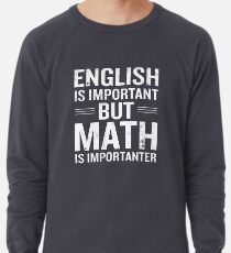 English Is Important But Math Is Importanter Funny Lightweight Sweatshirt