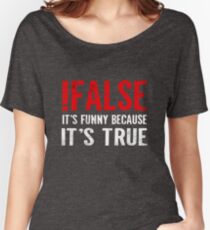 !False It's Funny Because It's True Programmer Quote Geek Women's Relaxed Fit T-Shirt