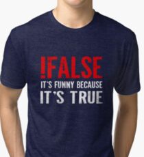 !False It's Funny Because It's True Programmer Quote Geek Tri-blend T-Shirt