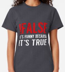 !False It's Funny Because It's True Programmer Quote Geek Classic T-Shirt