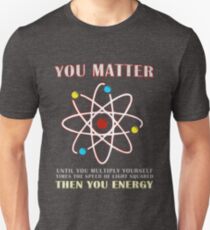 You Matter Than You Energy Funny Science Geek Quote Unisex T-Shirt