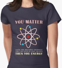 You Matter Than You Energy Funny Science Geek Quote Women's Fitted T-Shirt