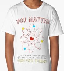 You Matter Than You Energy Funny Science Geek Quote Long T-Shirt