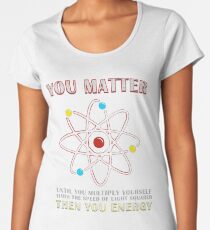 You Matter Than You Energy Funny Science Geek Quote Premium Scoop T-Shirt