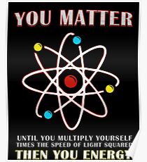 You Matter Than You Energy Funny Science Geek Quote Poster