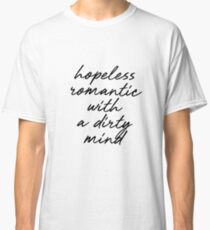Hopeless romantic with a dirty mind Classic T-Shirt