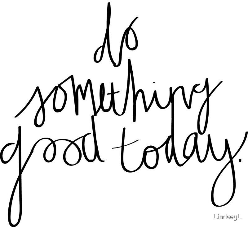 do-something-good-today-by-lindseyl-redbubble