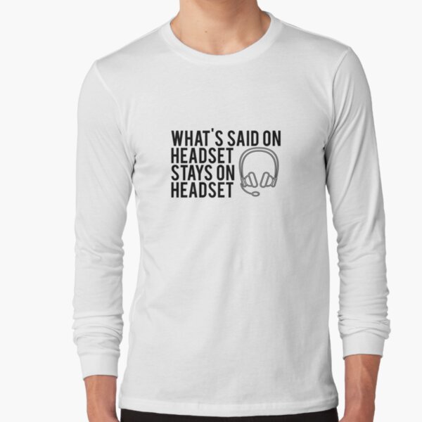 What's Said On Headset Stays On Headset Long Sleeve T-Shirt