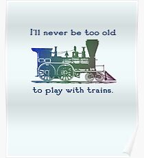 Train fan, trainspotter - "I'll never be too old to play with trains" Poster