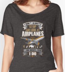 I Don't Always Stop And Look At Airplanes Funny Gift Women's Relaxed Fit T-Shirt