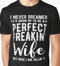 I Never Dreamed I'd Grow Up To Be A Perfect Freaking Wife Graphic T-Shirt