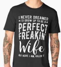 I Never Dreamed I'd Grow Up To Be A Perfect Freaking Wife Men's Premium T-Shirt