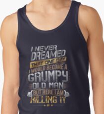 I Never Dreamed That One Day I'd Become A Grumpy Old Man But Tank Top