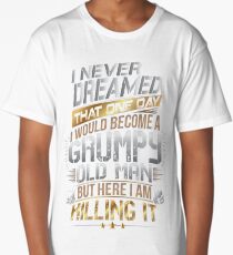 I Never Dreamed That One Day I'd Become A Grumpy Old Man But Long T-Shirt