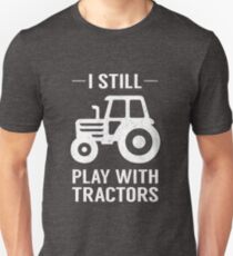 I Still Play With Tractors Funny Farmer Gift Unisex T-Shirt