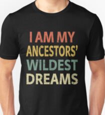 I Am My Ancestor's Wildest Dreams Shirt Unisex T-Shirt