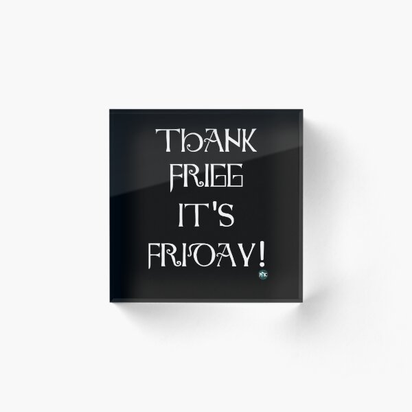 Thank Frigg it's Friday! Acrylic Block