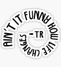 ain't it funny how life changes Sticker