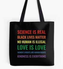 Science is real! Black lives matter! No human is illegal! Love is love! Women's rights are human rights! Kindness is everything! Shirt Tote Bag