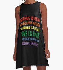 Science is real! Black lives matter! No human is illegal! Love is love! Women's rights are human rights! Kindness is everything! Shirt A-Line Dress